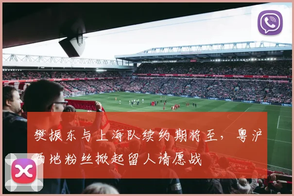 樊振东与上海队续约期将至，粤沪两地粉丝掀起留人请愿战