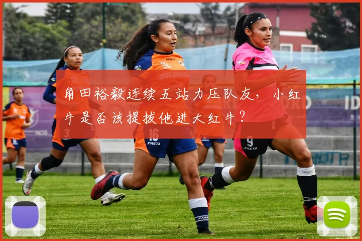 角田裕毅连续五站力压队友，小红牛是否该提拔他进大红牛？
